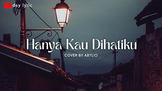 HANYA KAU DIHATIKU 🎵🎵 LOELA DRAKEL (LYRIC) | Cover By ABYLIO