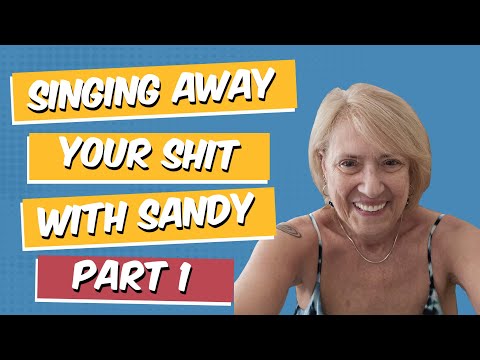 Ep 48: Singing Away Your Shit With Sandy - Part 1