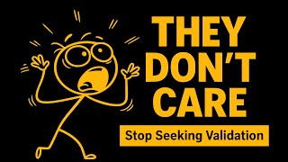 Stop Seeking Validation – The Harsh Truth They Don’t Care