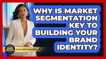 Why Is Market Segmentation Key To Building Your Brand Identity? - College Dropout Millionaire
