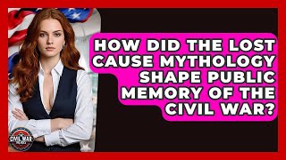 How Did The Lost Cause Mythology Shape Public Memory Of The Civil War? - The Civil War Nerds