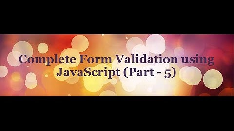 Complete Form Validation using JavaScript tutorial - (Part - 5)