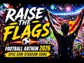 🔥 Raise the Flags – Football Anthem 2026 ⚽🌍 | International EDM Stadium Song