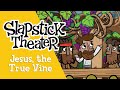 Jesus, the True Vine | Slapstick Theater