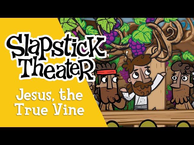 Jesus, the True Vine | Slapstick Theater class=