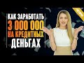 Как заработать 3 миллиона, если есть 100 000 рублей, и те взяты в кредит