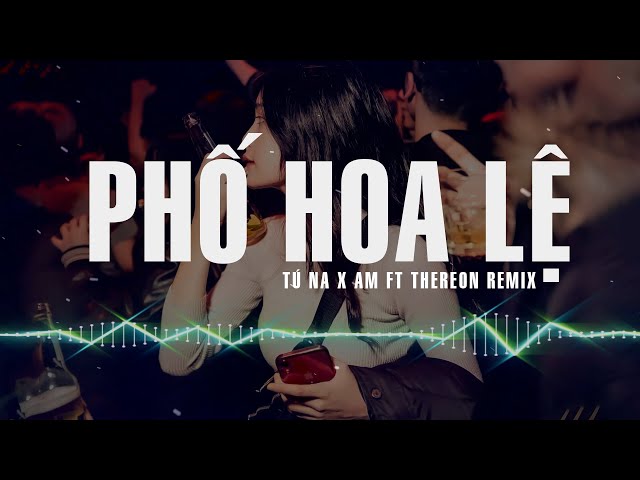 Phố Hoa Lệ Remix - Tú Na ver AM ft Thereon Remix class=