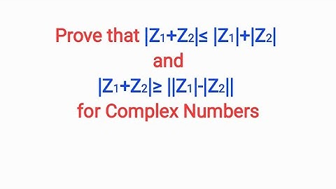 Prove that |Z1+Z2|≤ |Z1|+|Z2| and |Z1+Z2|≥ ||Z1|-|Z2|| for Complex Numbers