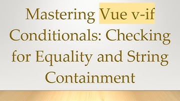 Mastering Vue v-if Conditionals: Checking for Equality and String Containment