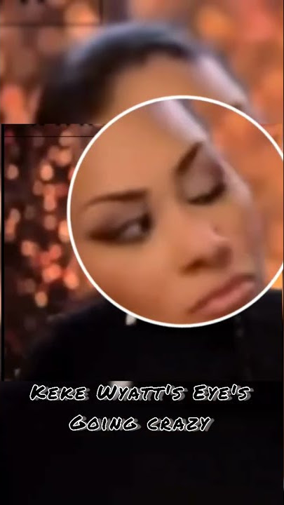 Keke Wyatt's Eye's Going Crazy