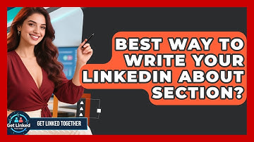 Best Way To Write Your LinkedIn About Section? - Get Linked Together