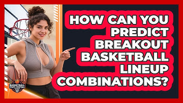 How Can You Predict Breakout Basketball Lineup Combinations? - Basketball Stats Central