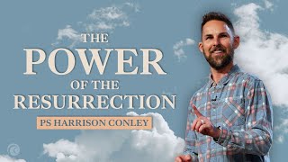 The Power of the Resurrection | Ps Harrison Conley | Cottonwood Church