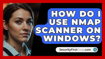 How Do I Use Nmap Scanner On Windows? - SecurityFirstCorp.com