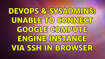 DevOps & SysAdmins: Unable to connect Google Compute Engine instance via SSH in browser