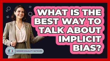 What Is The Best Way To Talk About Implicit Bias? - Gender Equality Network