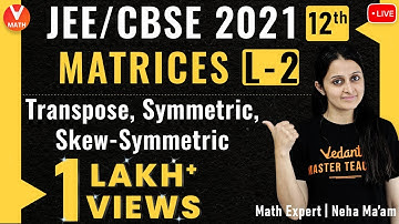 Matrices L-2 | Transpose, Symmetric & Skew-Symmetric | Class 12 | JEE Maths | JEE 2021 | Vedantu