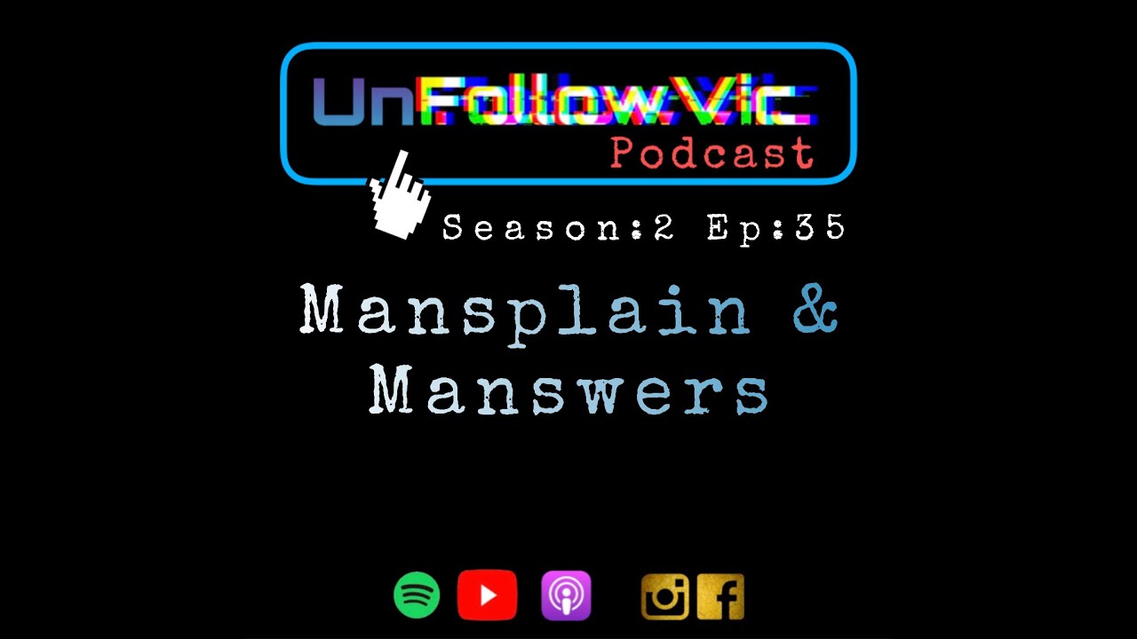 UnFollowVic S:2 Ep:35 - Mansplain & Manswers (Podcast)