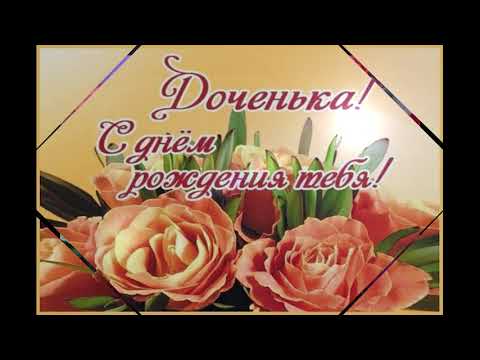 С ДНЕМ РОЖДЕНИЯ,ДОЧЕНЬКА! Супер красивое поздравление для любимой доченьки