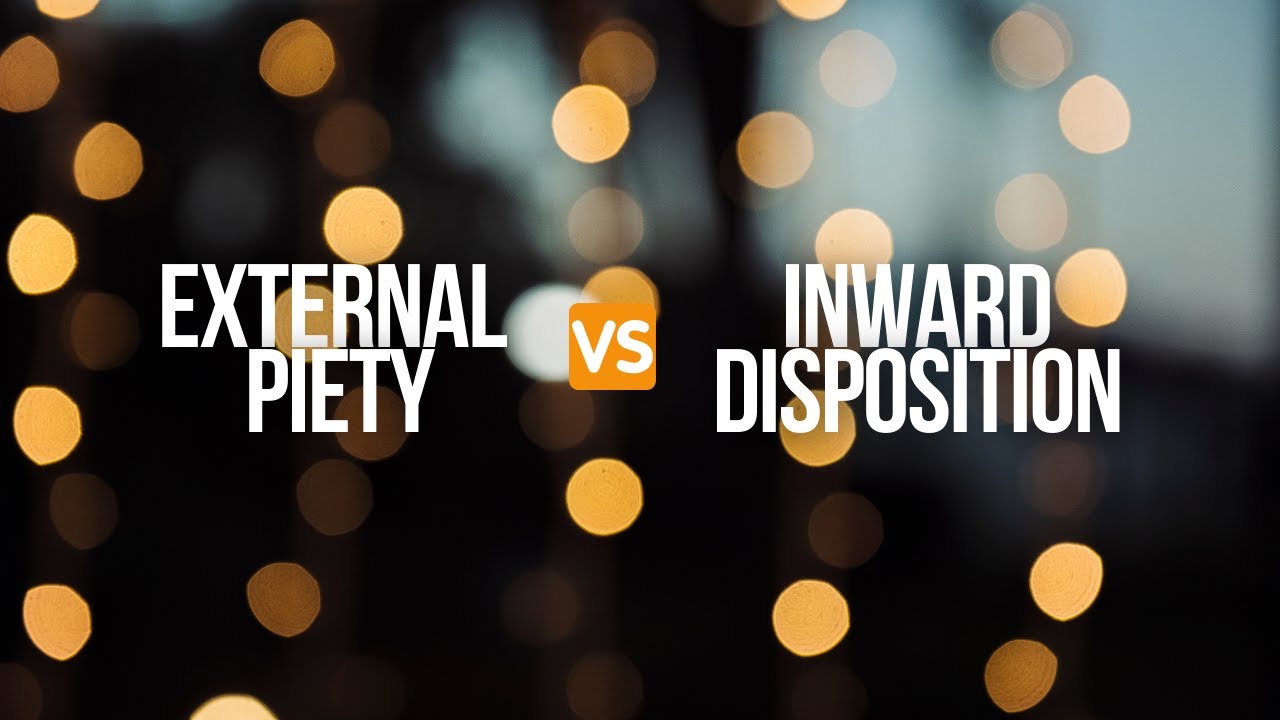 External Piety vs. Inward Disposition