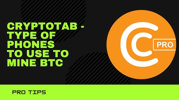 CRYPTOTAB - TYPE of Phones to use to mine BTC & Pro Tips