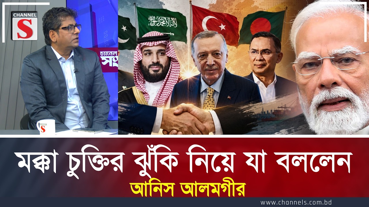মক্কা চুক্তির ঝুঁকি নিয়ে যা বললেন আনিস আলমগীর | Anis Alamgir | Channel S