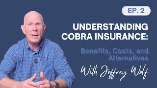 Understanding COBRA Insurance: Benefits, Costs, and Alternatives I Jeffrey Wolf Ep 2