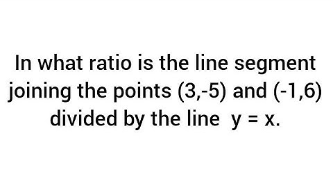 In what ratio is the line segment joining the points (3,-5) and (-1,6) divided by the line  y = x.