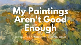 My Paintings Aren&#39;t Good Enough - The Beauty of Pastel with Bethany Fields