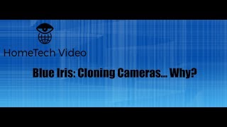 Blue Iris - Cloning Cameras...why?