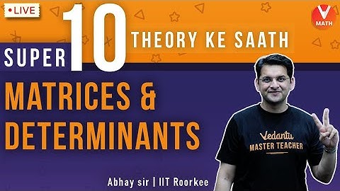 Super 10 Theory Ke Sath | Matrices & Determinants IIT JEE | Class 12 | Abhay Sir | Vedantu Math