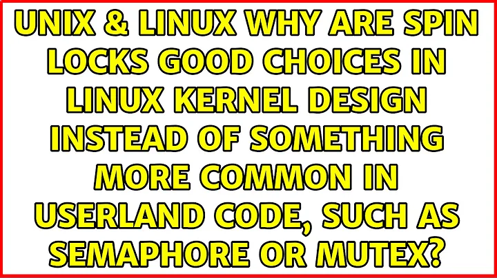 Why are spin locks good choices in Linux Kernel Design instead of something more common in...