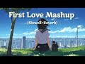 First love mashup  slowedreverb  love songs  chill   relax  lofi creation 