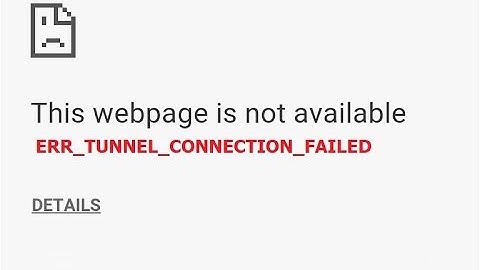 How to Fix ERR_TUNNEL_CONNECTION_FAILED in Chrome Browser
