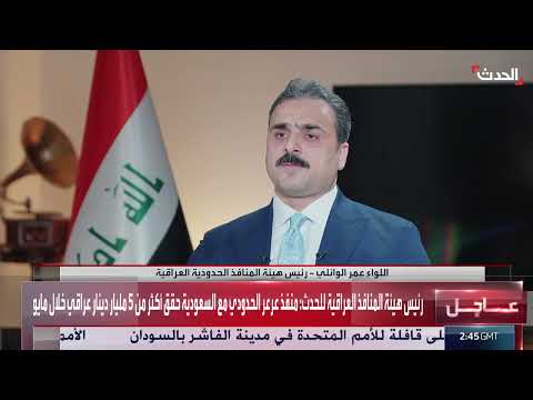 رئيس هيئة المنافذ العراقية لـ الحدث: منفذ عرعر الحدودي حقق أكثر من 5 مليارات دينار عراقي