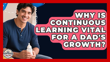 Why Is Continuous Learning Vital For A Dad