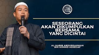 Seseorang Akan Dikumpulkan Bersama Yang Dicintai - Habib Abdurrahman Bin Ahmad Assegaf