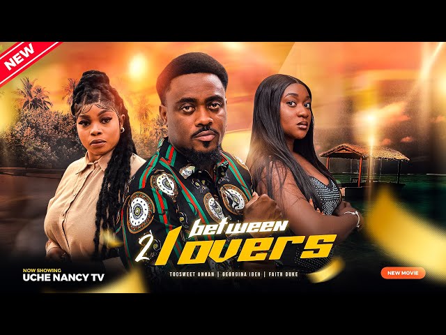 BETWEEN 2 LOVERS (New Movie) Toosweet Annan, Georgina Ibeh, Faith Duke 2023 Nigerian Nollywood Movie class=