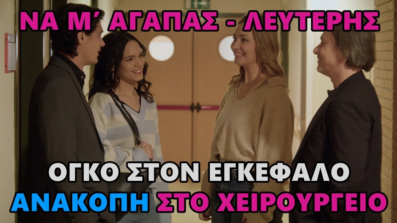 Να Μ’ Αγαπάς -  Όγκο στον εγκέφαλο ο Λευτέρης. Πεθαίνει στο χειρουργείο!