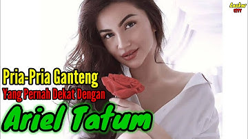 PRIA-PRIA GANTENG YANG PERNAH DEKAT DENGAN ARIEL TATUM dan MANTAN PACAR ARIEL TATUM