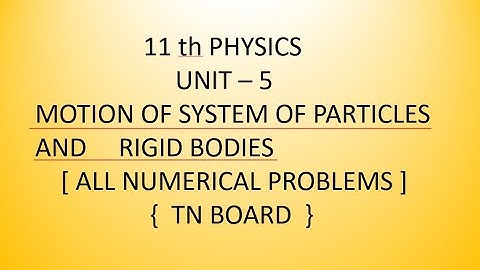 11 th PHYSICS   UNIT   5   ALL NUMERICAL PROBLEMS   MOTION OF SYSTEM OF PARTICLES AND RIGID BODIES