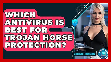 Which Antivirus Is Best For Trojan Horse Protection? - Your Computer Companion
