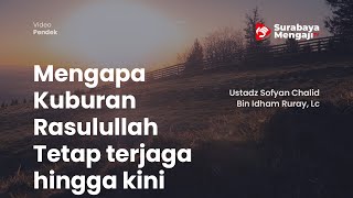 Menapa Kuburan Rasulullah Tetap terjaga hingga kini - Ustadz Sofyan Chalid Bin Idham Ruray, Lc