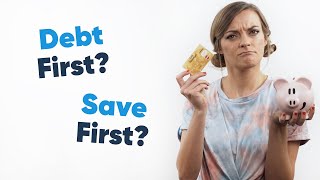 Pay Off Your Debt First? Or Build Your Savings?!