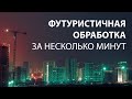 ФУТУРИСТИЧНАЯ ОБРАБОТКА ЗА НЕСКОЛЬКО МИНУТ