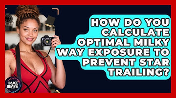 How Do You Calculate Optimal Milky Way Exposure To Prevent Star Trailing? - Image Review Studio