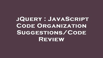 jQuery : JavaScript Code Organization Suggestions/Code Review