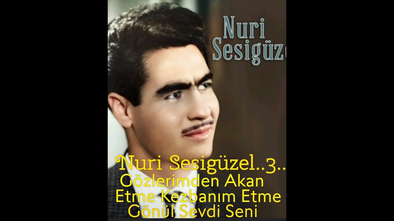 Nuri Sesigüzel..3..Gözlerimden Akan..Etme Kezbanım..Gönül Sevdi Seni..