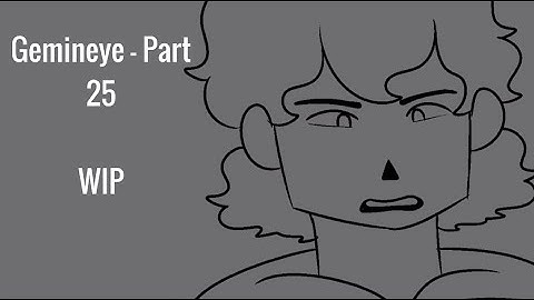 Gemineye (Part 25 WIP)