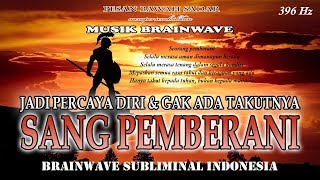 Sang Pemberani - Pemberani, Percaya Diri & Gak Ada Takutnya | 396 Hz | Theta Binaural Beat